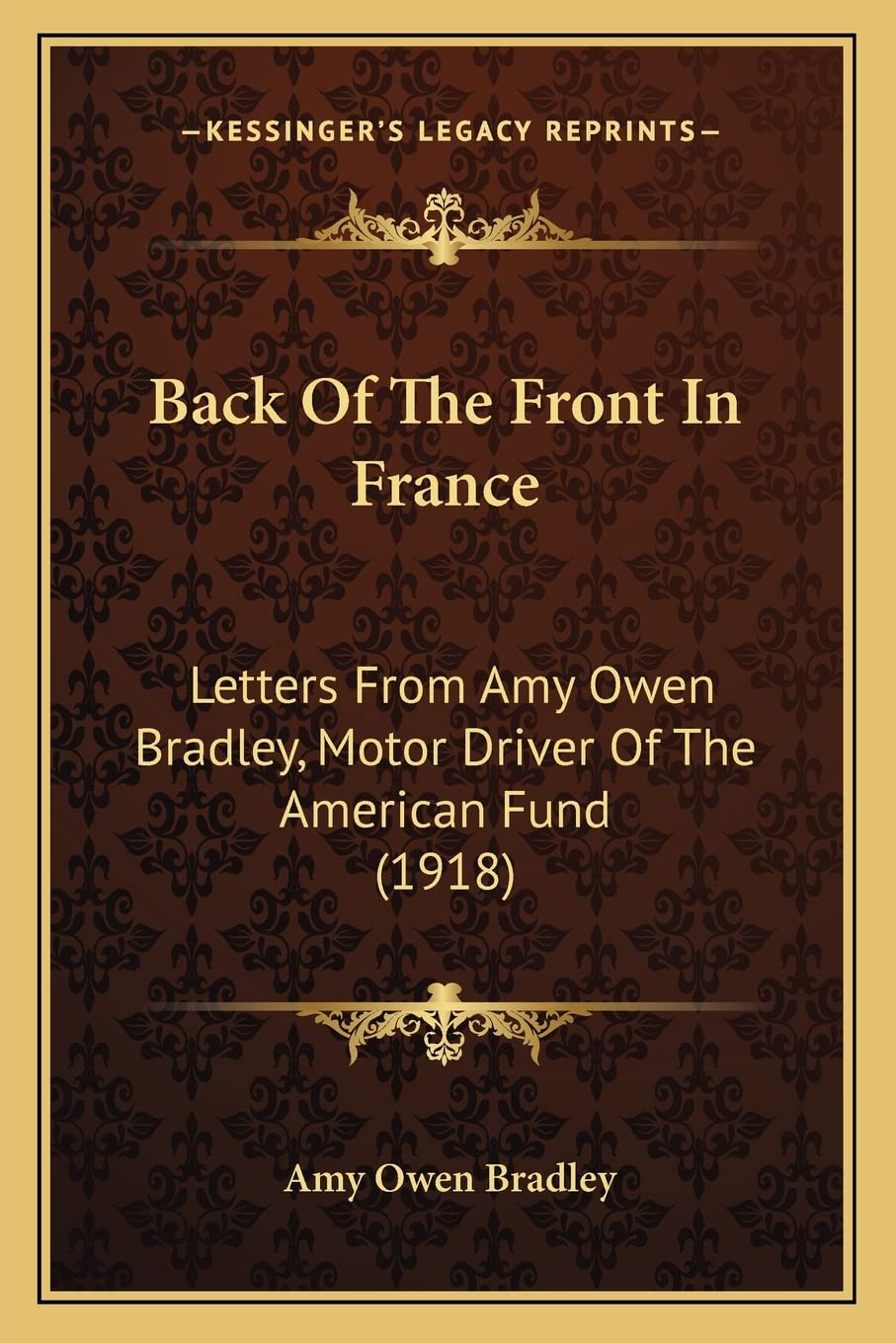 Back Of The Front In France: Letters From Amy Owen Bradley, Motor Driver Of The American Fund (1918),New