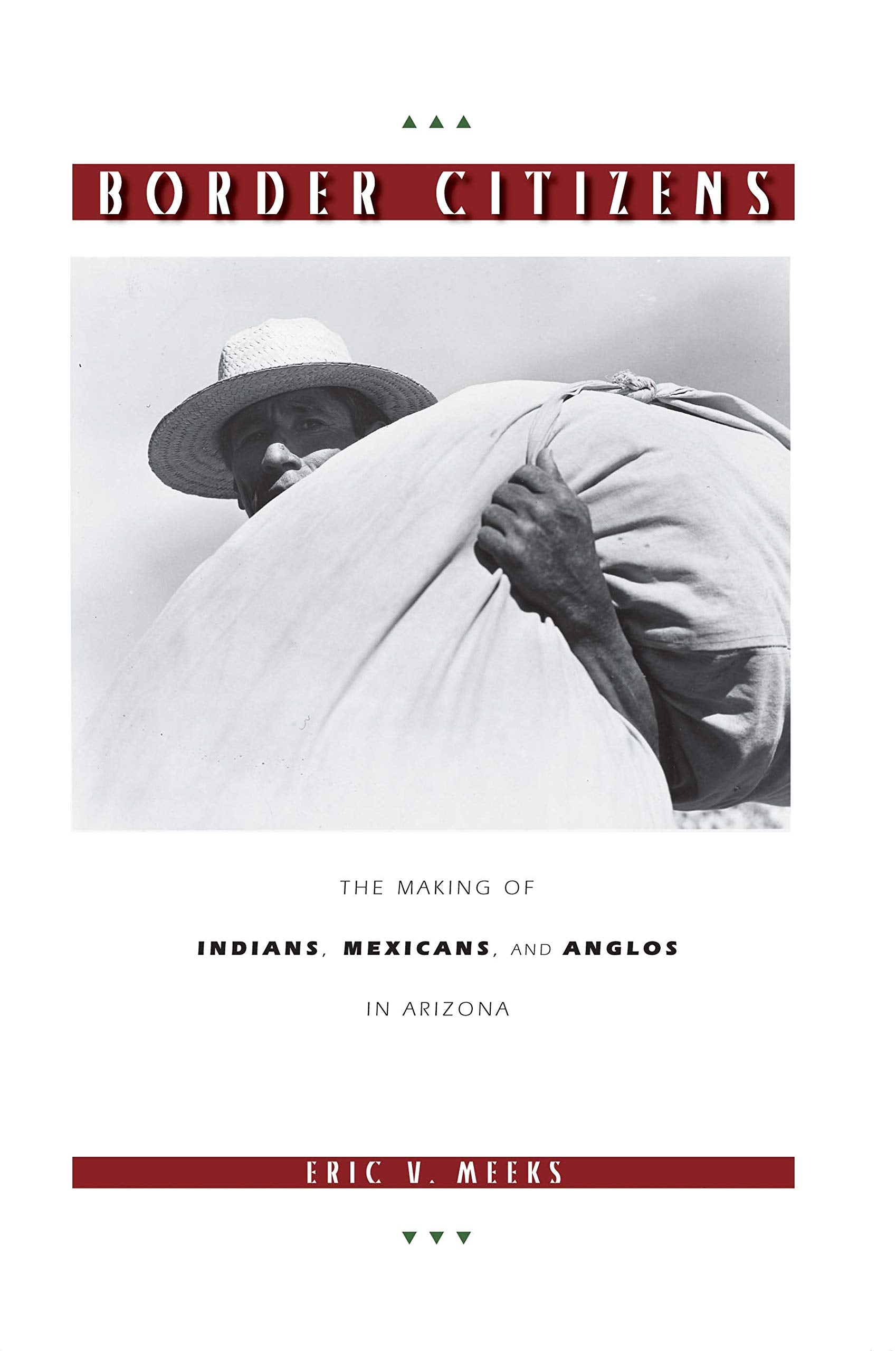 Border Citizens: The Making Of Indians, Mexicans, And Anglos In Arizona,New