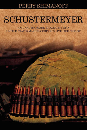 Schustermeyer: An Unauthorized Biography of a United States Marine Corps Reserve Lieutenant,Used