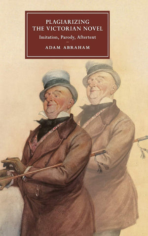 Plagiarizing the Victorian Novel: Imitation, Parody, Aftertext (Cambridge Studies in NineteenthCentury Literature and Culture, ,Used
