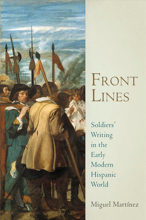 Front Lines: Soldiers' Writing In The Early Modern Hispanic World (Material Texts)