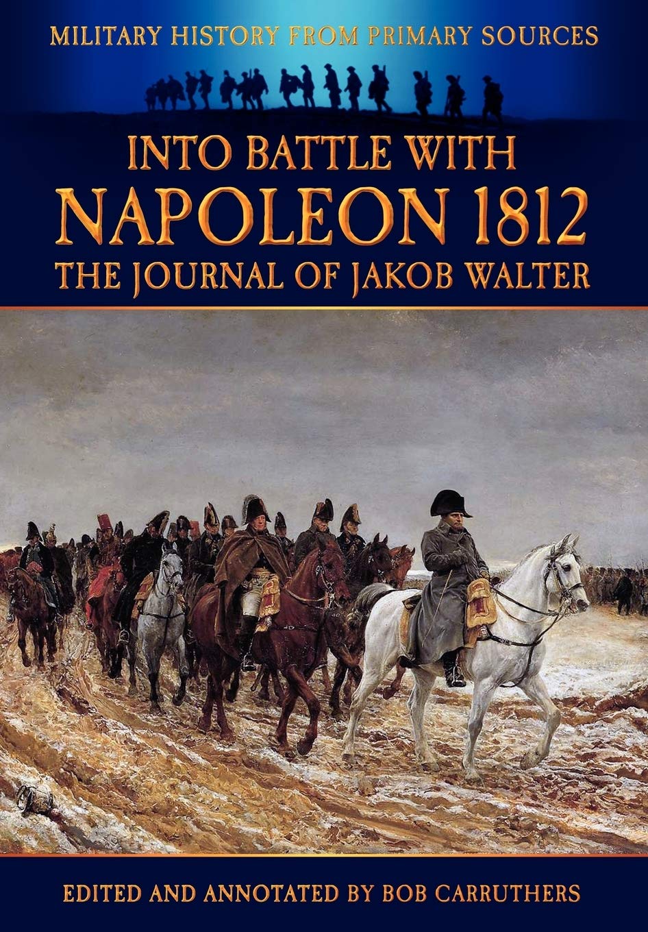Into Battle With Napoleon 1812  The Journal Of Jakob Walter (Military History From Primary Sources),Used