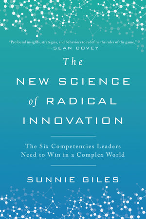The New Science Of Radical Innovation: The Six Competencies Leaders Need To Win In A Complex World