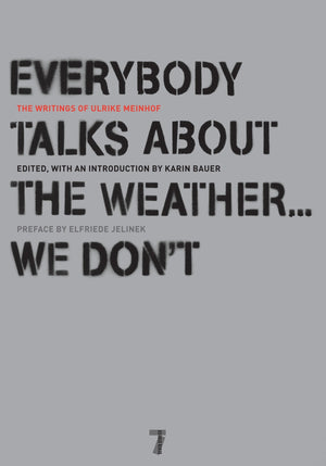 Everybody Talks About the Weather . . . We Don't: The Writings of Ulrike Meinhof,New