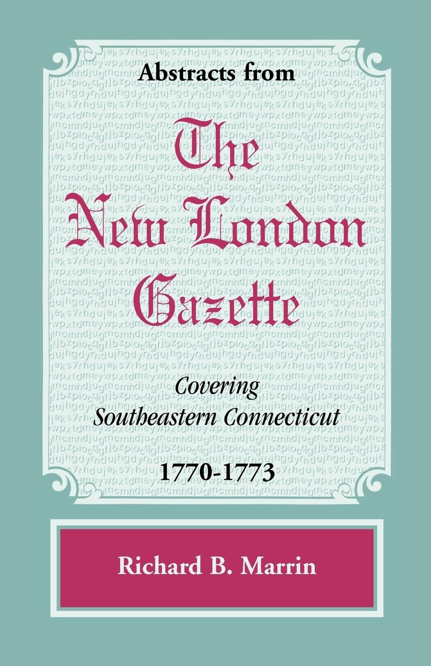 Abstracts from the New London Gazette covering Southeastern Connecticut, 17701773,Used