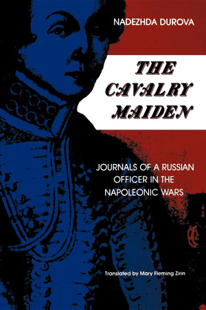 The Cavalry Maiden: Journals Of A Russian Officer In The Napoleonic Wars (Indianamichigan Series In Russian And East European S,New