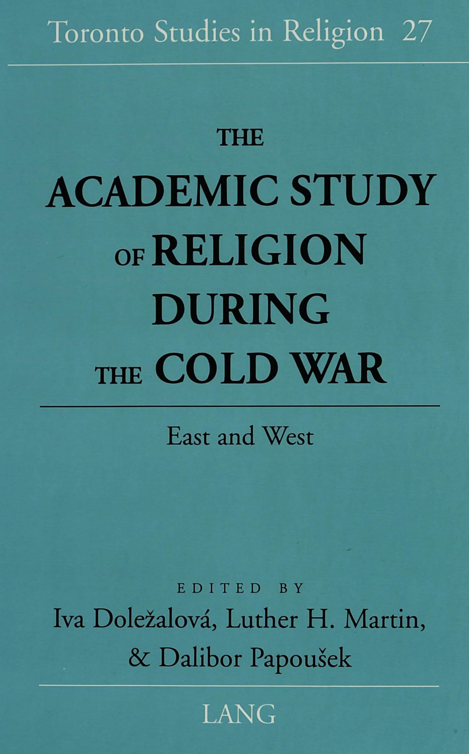 The Academic Study Of Religion During The Cold War: East And West (Toronto Studies In Religion)