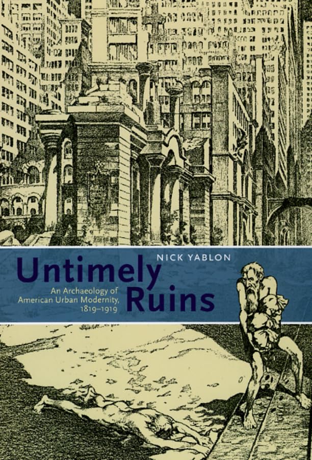 Untimely Ruins: An Archaeology Of American Urban Modernity, 18191919,New