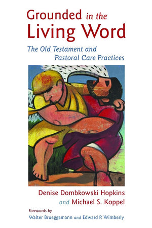 Grounded In The Living Word: The Old Testament And Pastoral Care Practices,New
