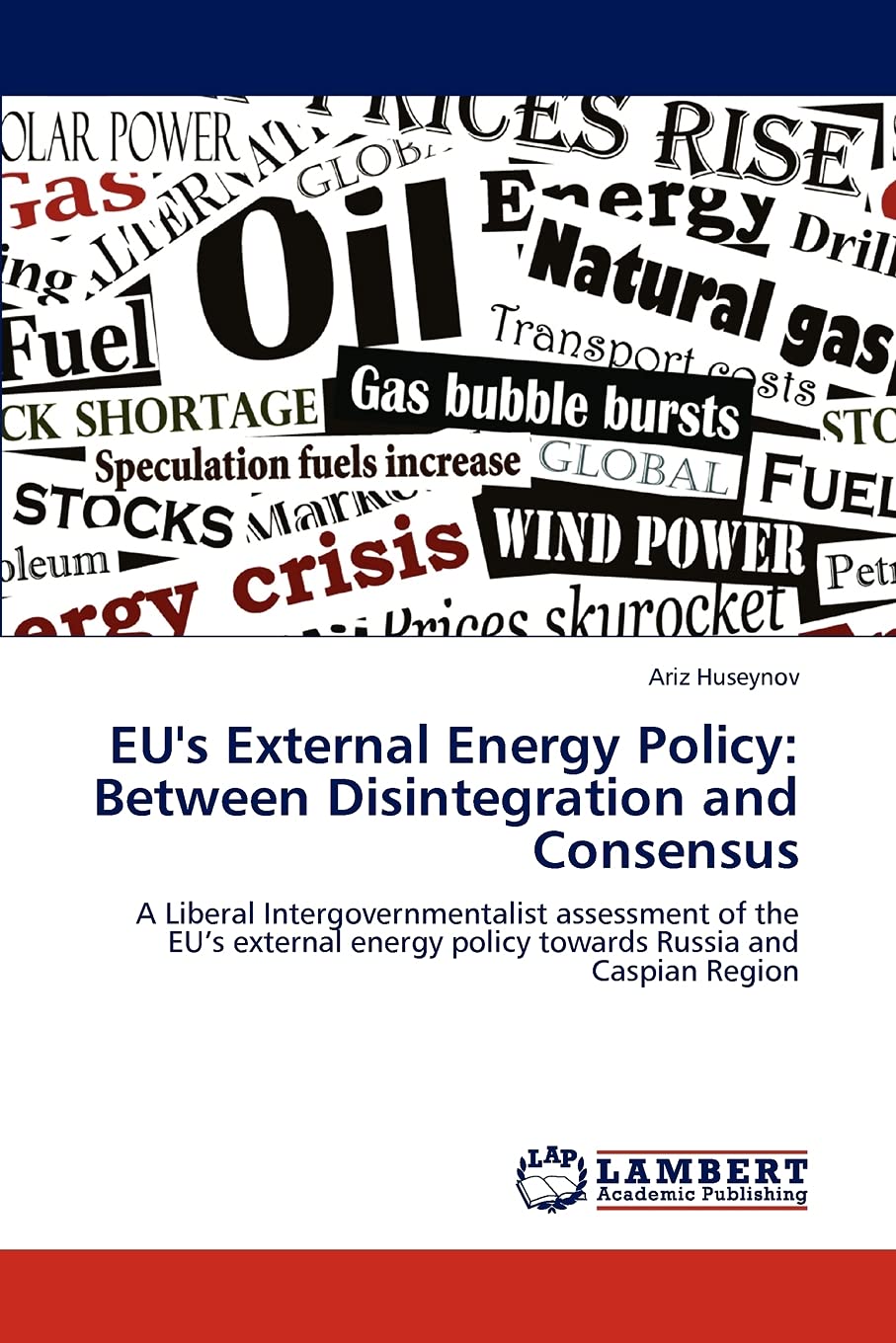 EU's External Energy Policy: Between Disintegration and Consensus: A Liberal Intergovernmentalist assessment of the EUs external,Used