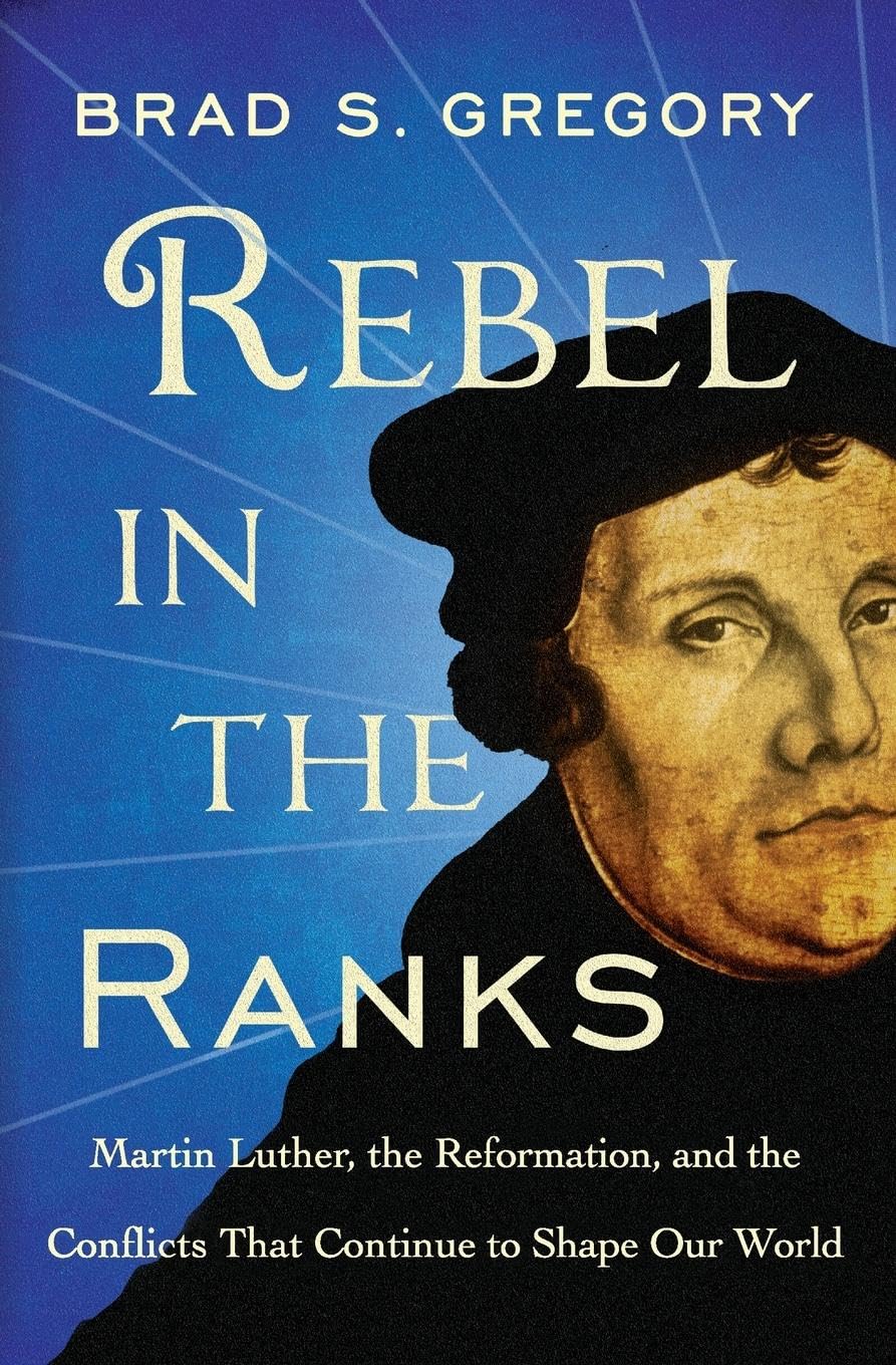 Rebel in the Ranks: Martin Luther, the Reformation, and the Conflicts That Continue to Shape Our World,Used