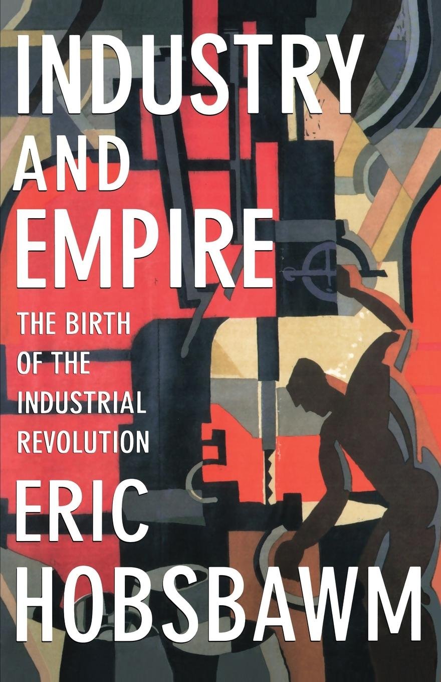Industry and Empire: The Birth of the Industrial Revolution,New