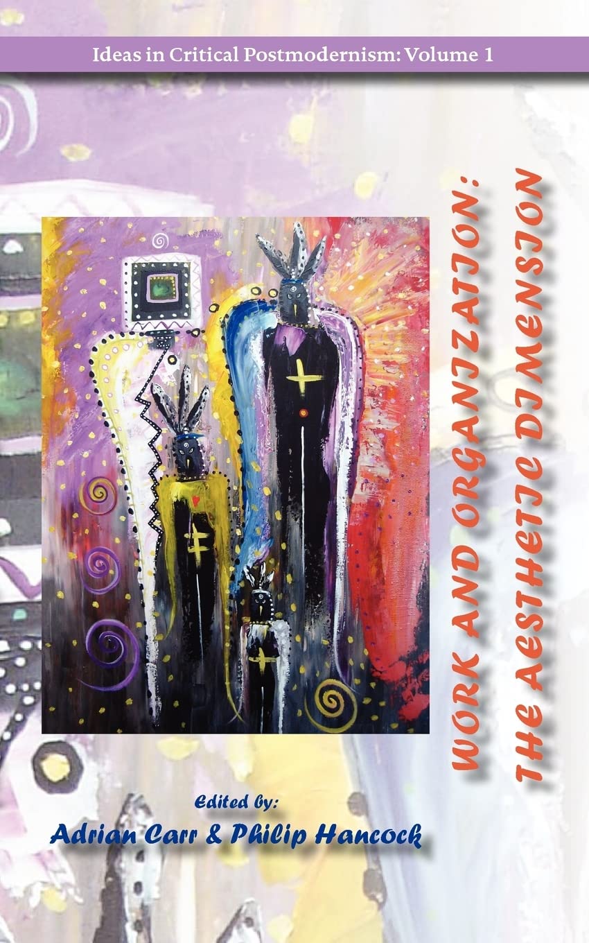 Work and Organization: The Aesthetic Dimension (Ideas in Critical Postmodernism),New