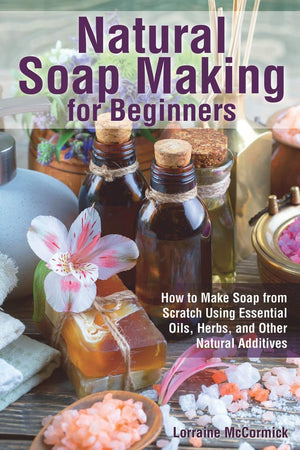 Natural Soap Making for Beginners: How to Make Soap from Scratch Using Essential Oils, Herbs, and Other Natural Additives (Natur,Used