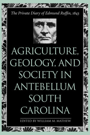Agriculture, Geology, and Society in Antebellum South Carolina: The Private Diary of Edmund Ruffin, 1843,Used