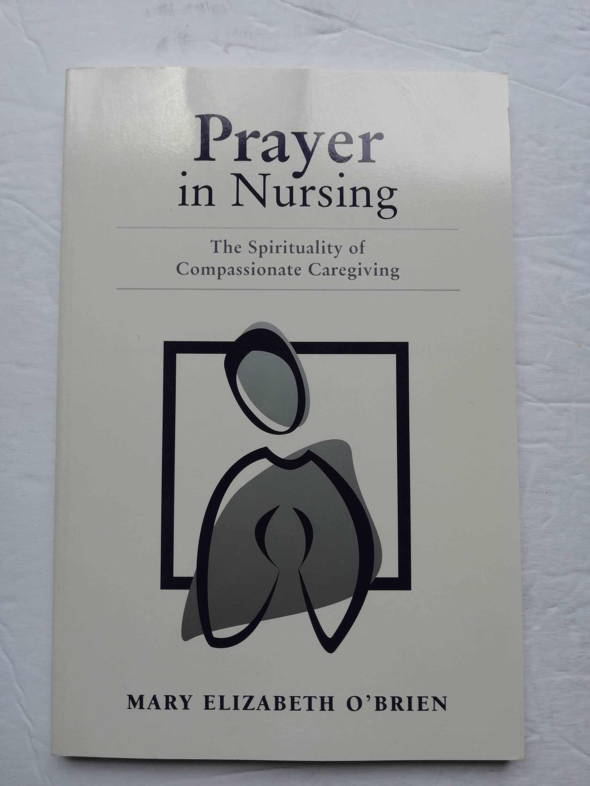 Prayer In Nursing: The Spirituality Of Compassionate Caregiving,Used