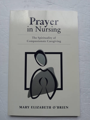 Prayer In Nursing: The Spirituality Of Compassionate Caregiving,Used