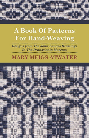 A Book Of Patterns For HandWeaving; Designs from The John Landes Drawings In The Pennsylvnia Museum