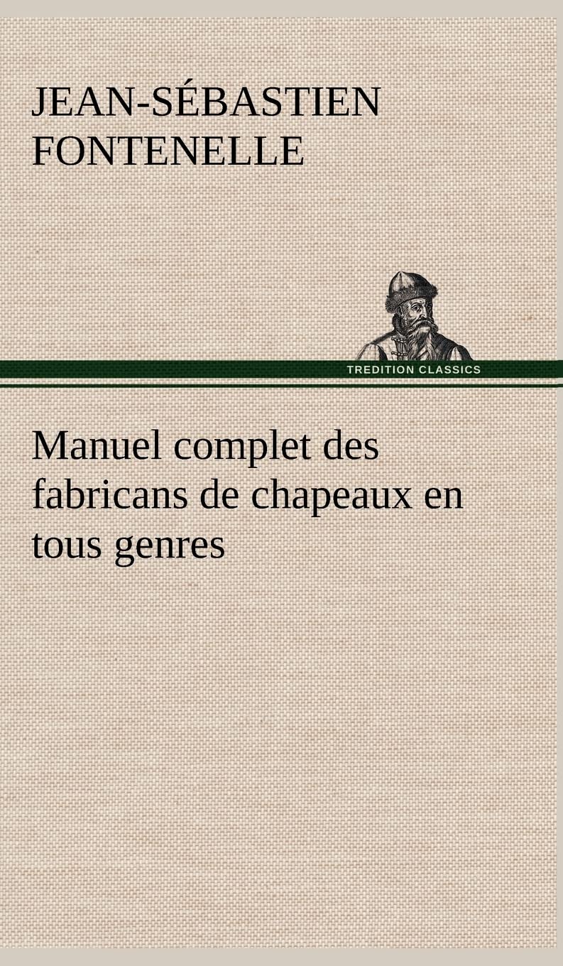 Manuel complet des fabricans de chapeaux en tous genres (French Edition),Used