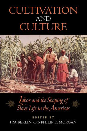 Cultivation And Culture: Labor And The Shaping Of Slave Life In The Americas (Carter G. Woodson Institute Series: Black Studies ,Used