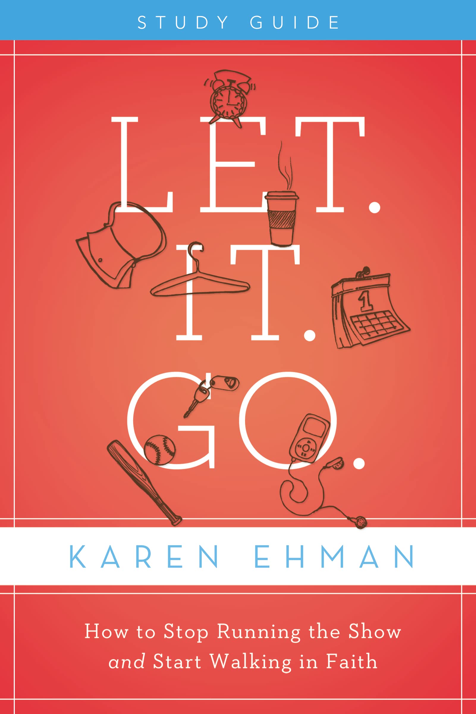 Let. It. Go. Bible Study Guide: How to Stop Running the Show and Start Walking in Faith,New