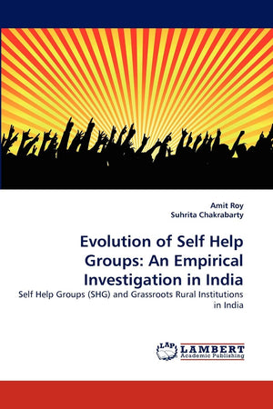 Evolution of Self Help Groups: An Empirical Investigation in India: Self Help Groups (SHG) and Grassroots Rural Institutions in ,Used