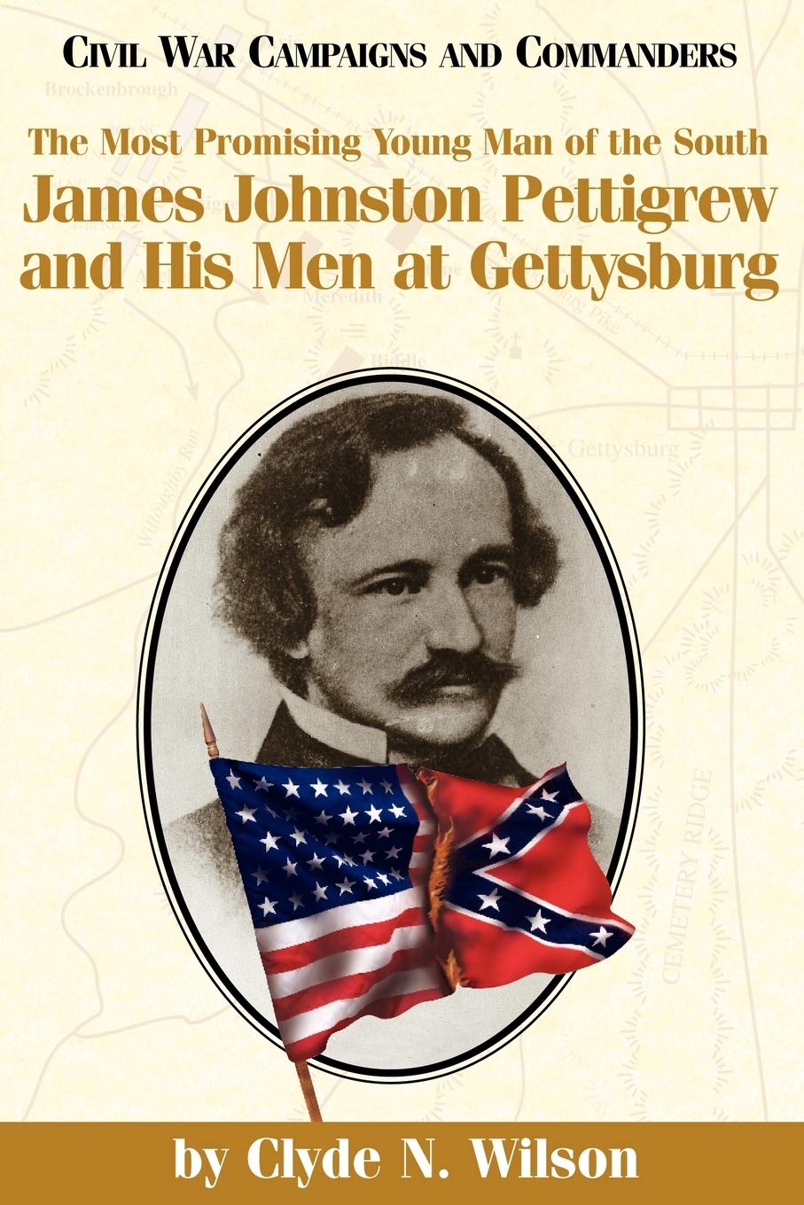 The Most Promising Man Of The South: James Johnston Pettigrew And His Men At Gettysburg (Civil War Campaigns And Commanders Seri