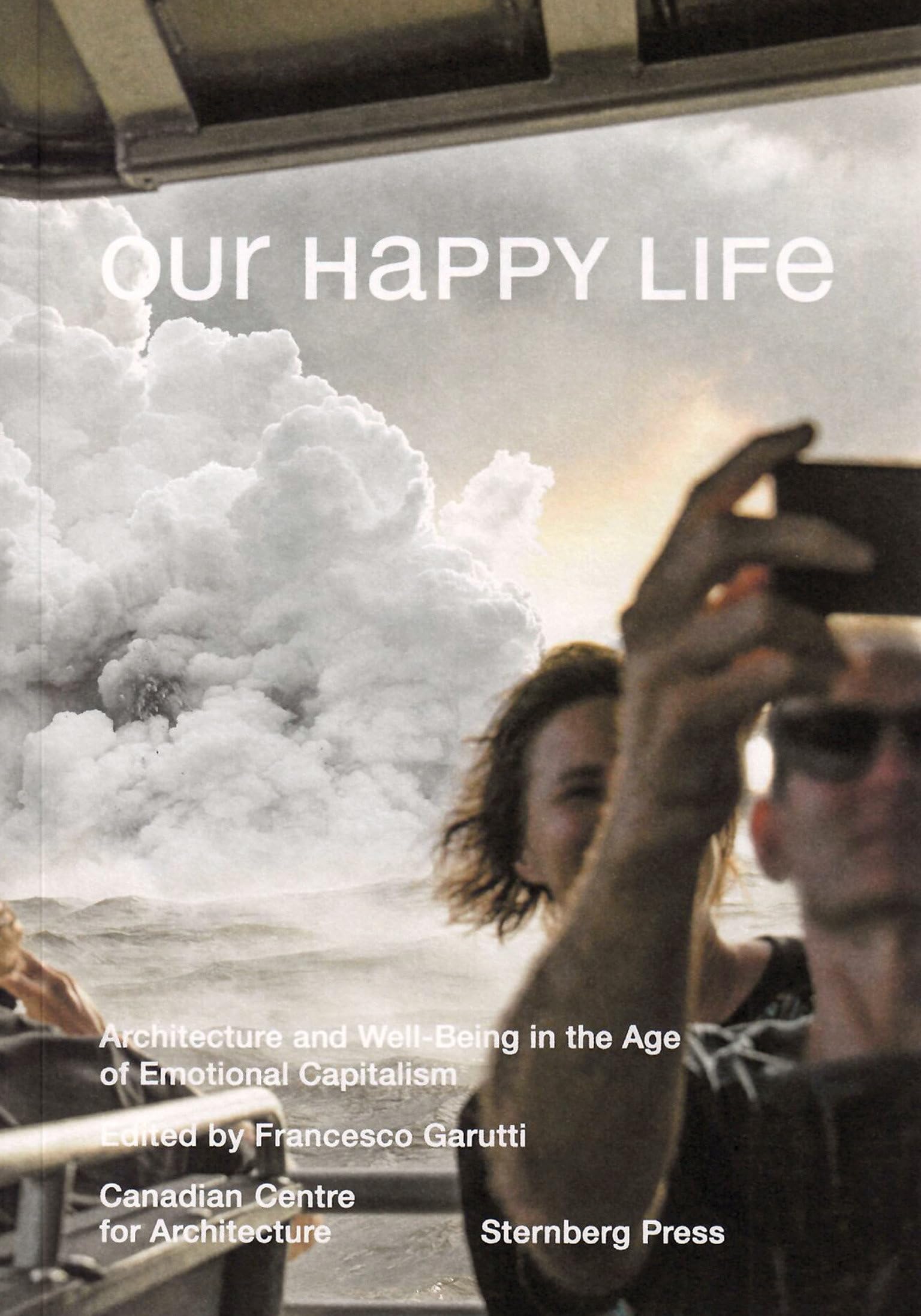 Our Happy Life: Architecture and WellBeing in the Age of Emotional Capitalism (Sternberg Press),Used