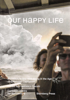 Our Happy Life: Architecture and WellBeing in the Age of Emotional Capitalism (Sternberg Press),Used