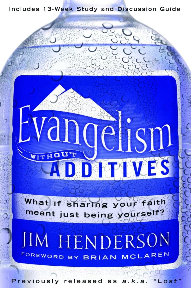 Evangelism Without Additives: What if sharing your faith meant just being yourself?,New