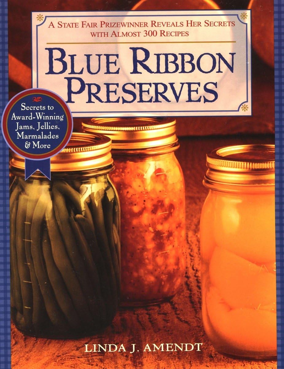Blue Ribbon Preserves: Secrets To Awardwinning Jams, Jellies, Marmalades And More: A Cookbook