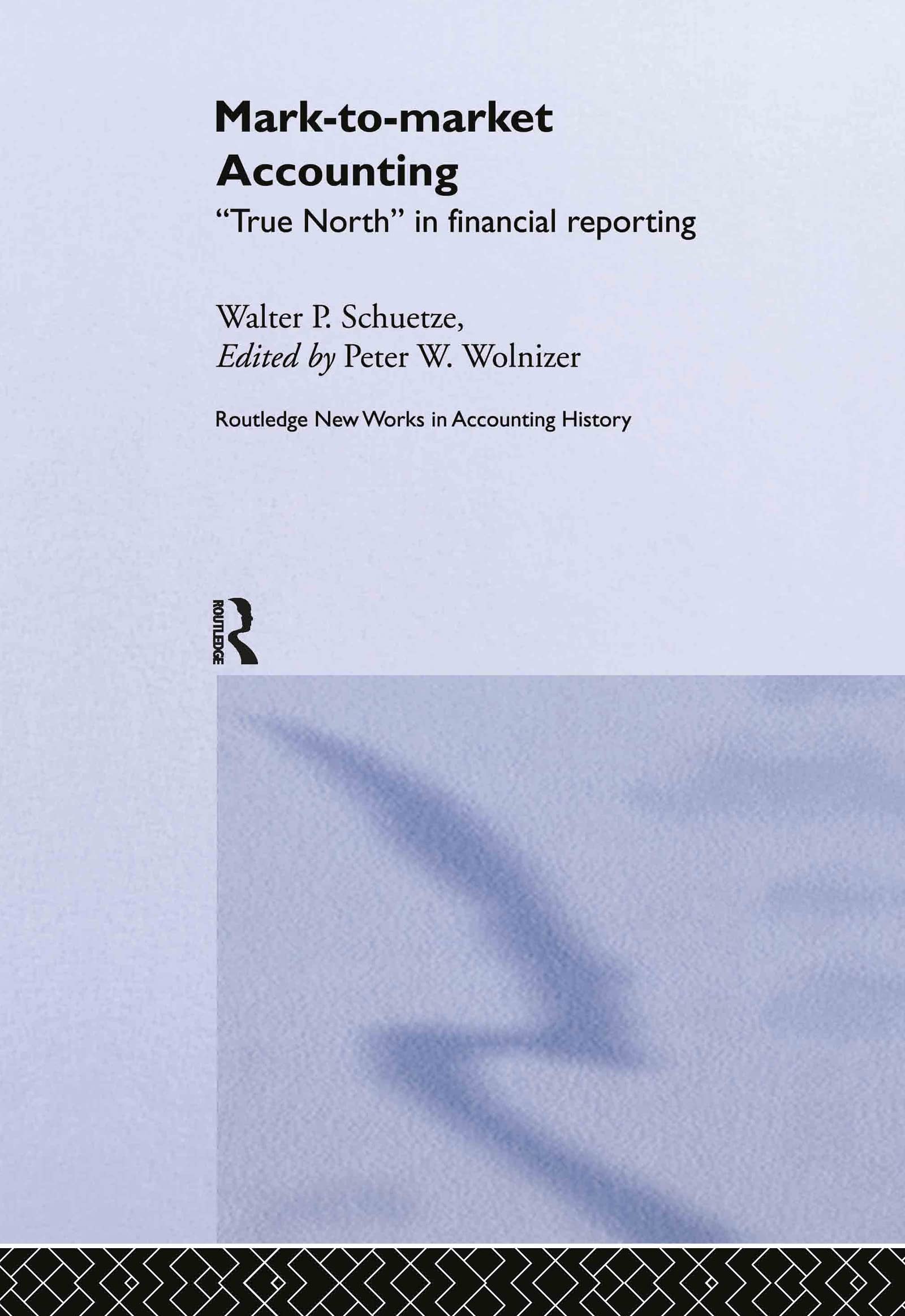 Mark To Market Accounting: 'True North' In Financial Reporting (Routledge New Works In Accounting History)