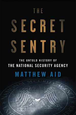 The Secret Sentry: The Untold History Of The National Security Agency