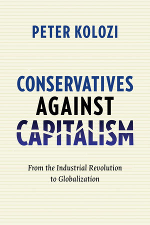 Conservatives Against Capitalism: From the Industrial Revolution to Globalization,Used