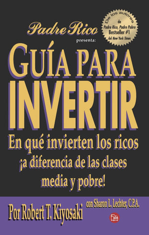Guia Para Invertir: En Que Invierten Los Ricos A Diferencia De Las Clases Media Y Pobre / Rich Dad'S Guide To Investing (Spanish