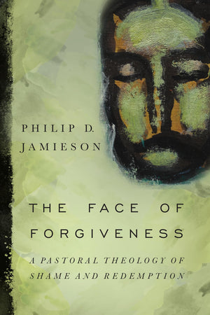 The Face Of Forgiveness: A Pastoral Theology Of Shame And Redemption