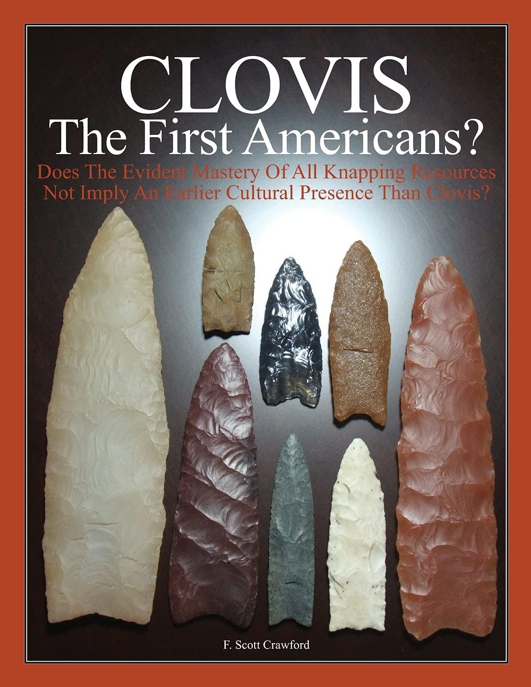 Clovis The First Americans?: Does The Evident Mastery Of All Knapping Resources Not Imply An Earlier Cultural Presence Than Clov,Used