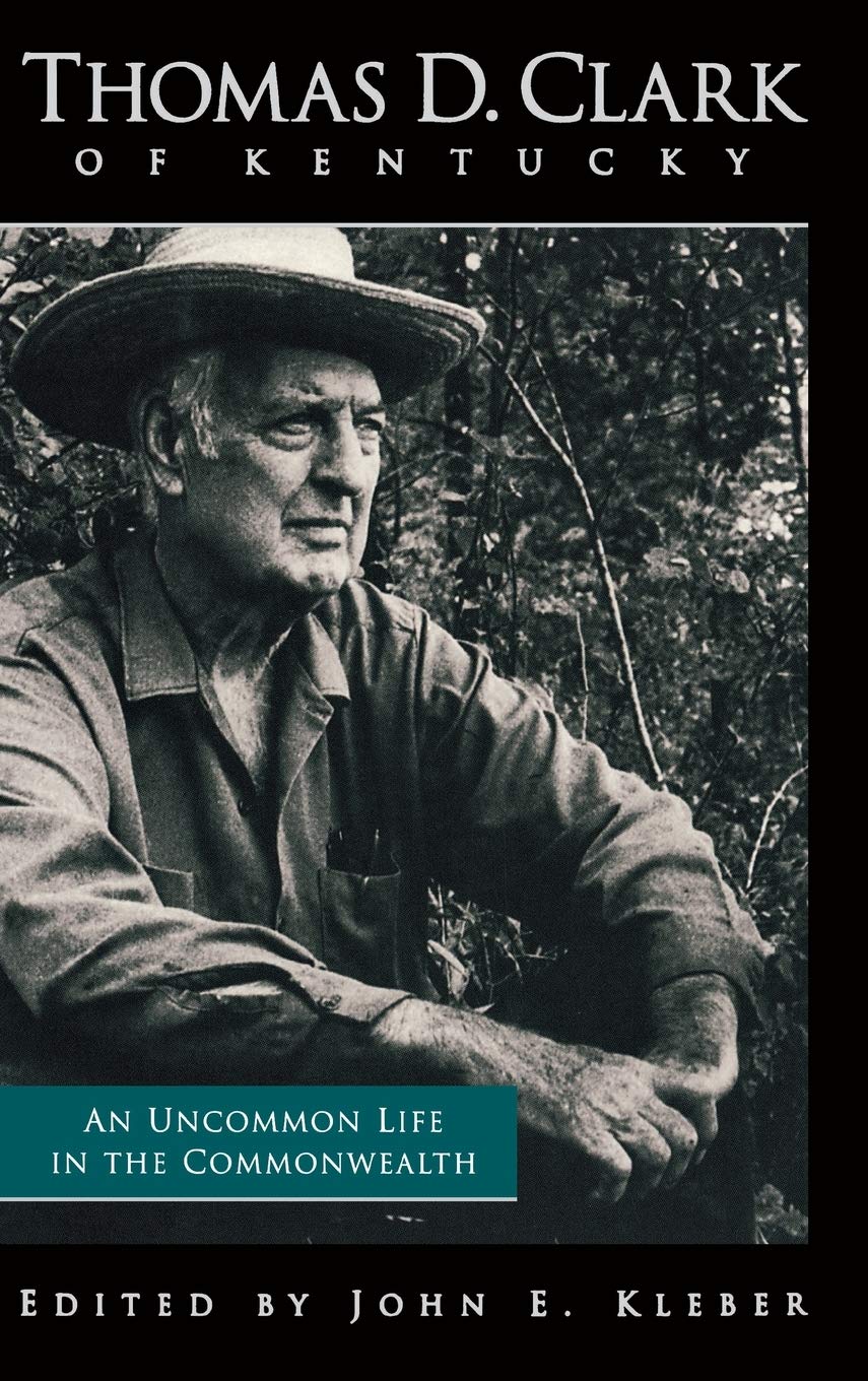 Thomas D. Clark of Kentucky: An Uncommon Life in the Commonwealth,Used