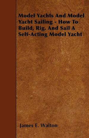 Model Yachts And Model Yacht Sailing  How To Build, Rig. And Sail A SelfActing Model Yacht,Used