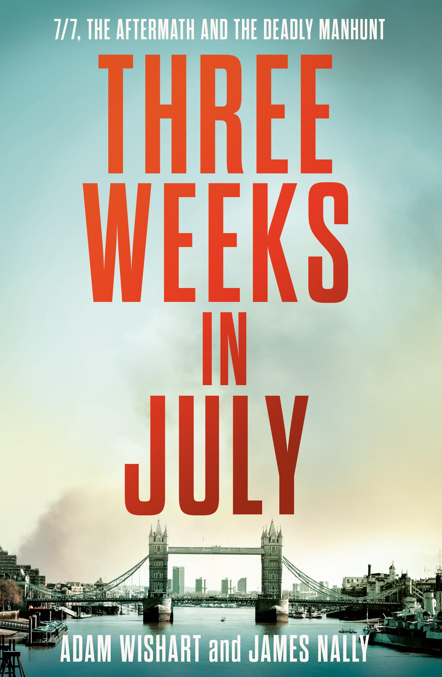 Three Weeks In July: The Utterly Gripping Definitive Account Of The 7/7 London Bombings