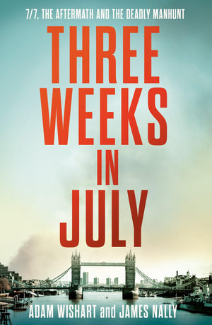 Three Weeks In July: The Utterly Gripping Definitive Account Of The 7/7 London Bombings
