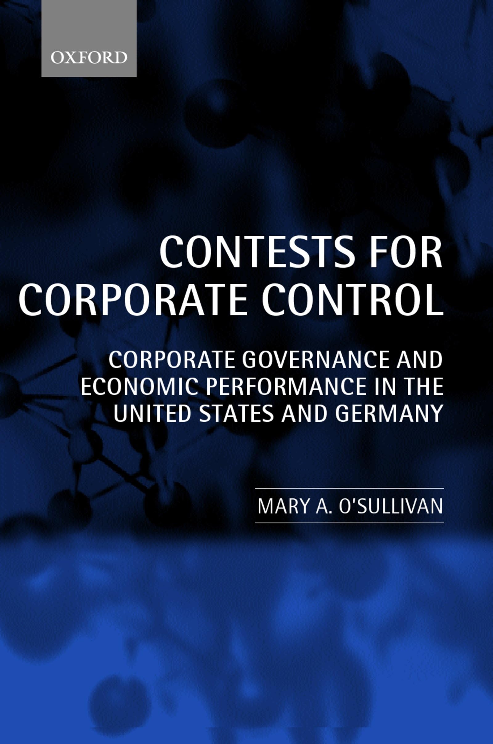 Contests for Corporate Control: Corporate Governance and Economic Performance in the United States and Germany,New