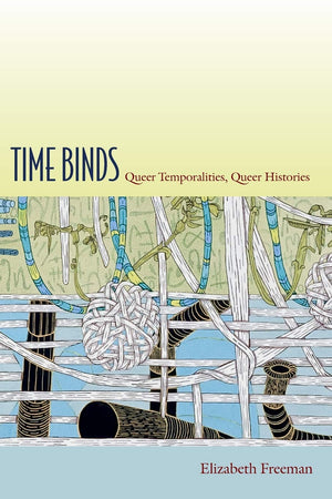 Time Binds: Queer Temporalities, Queer Histories (Perverse Modernities: A Series Edited By Jack Halberstam And Lisa Lowe)