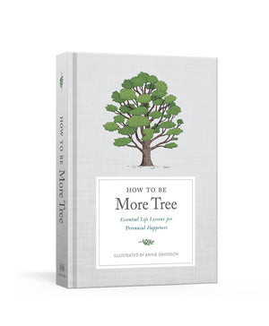How To Be More Tree: Essential Life Lessons For Perennial Happiness,New