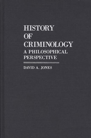 History Of Criminology: A Philosophical Perspective (Contributions In Criminology And Penology)