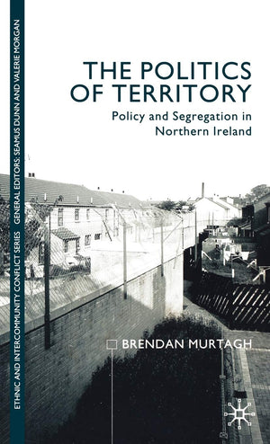 The Politics Of Territory: Policy And Segregation In Northern Ireland,New