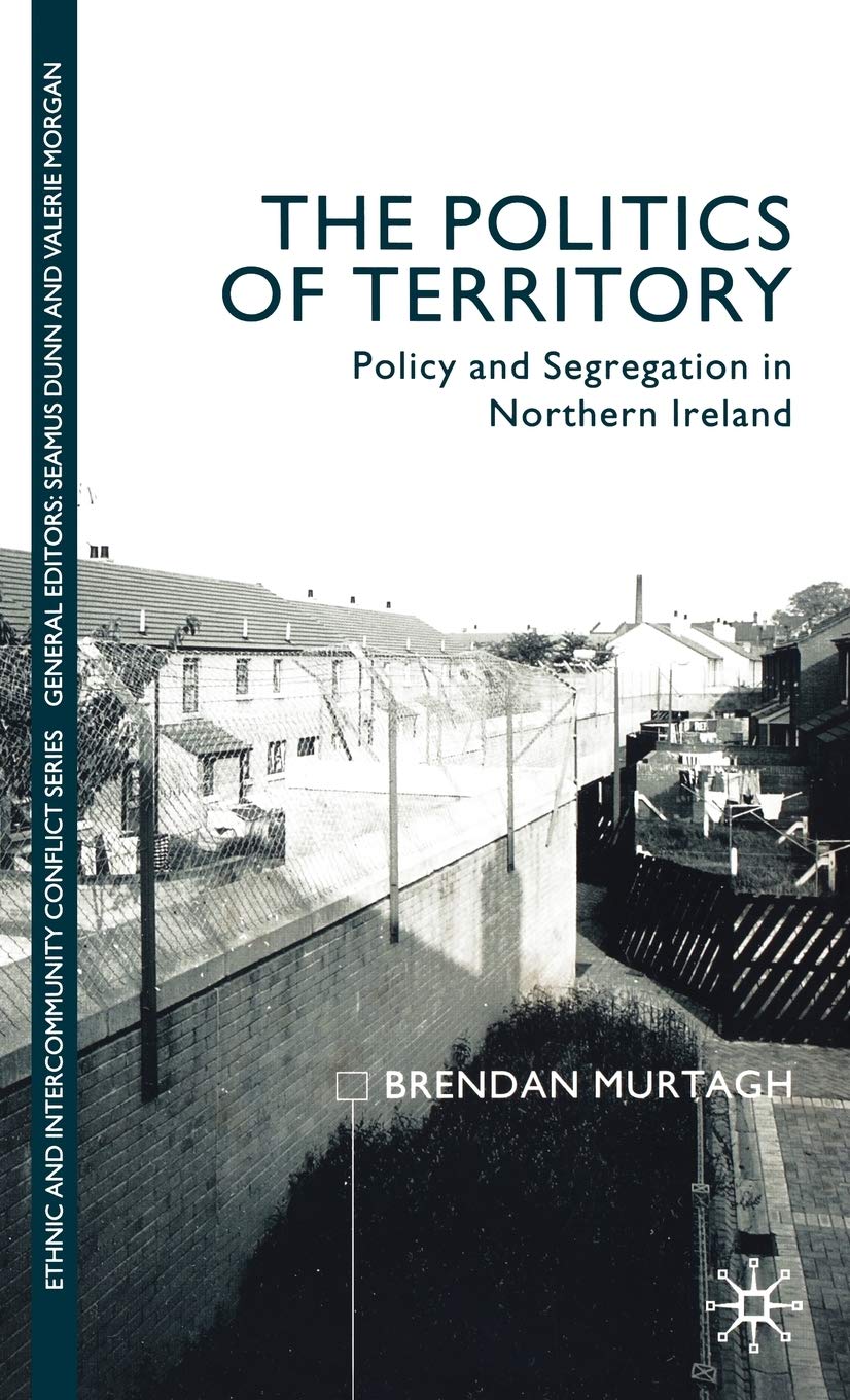 The Politics Of Territory: Policy And Segregation In Northern Ireland,New