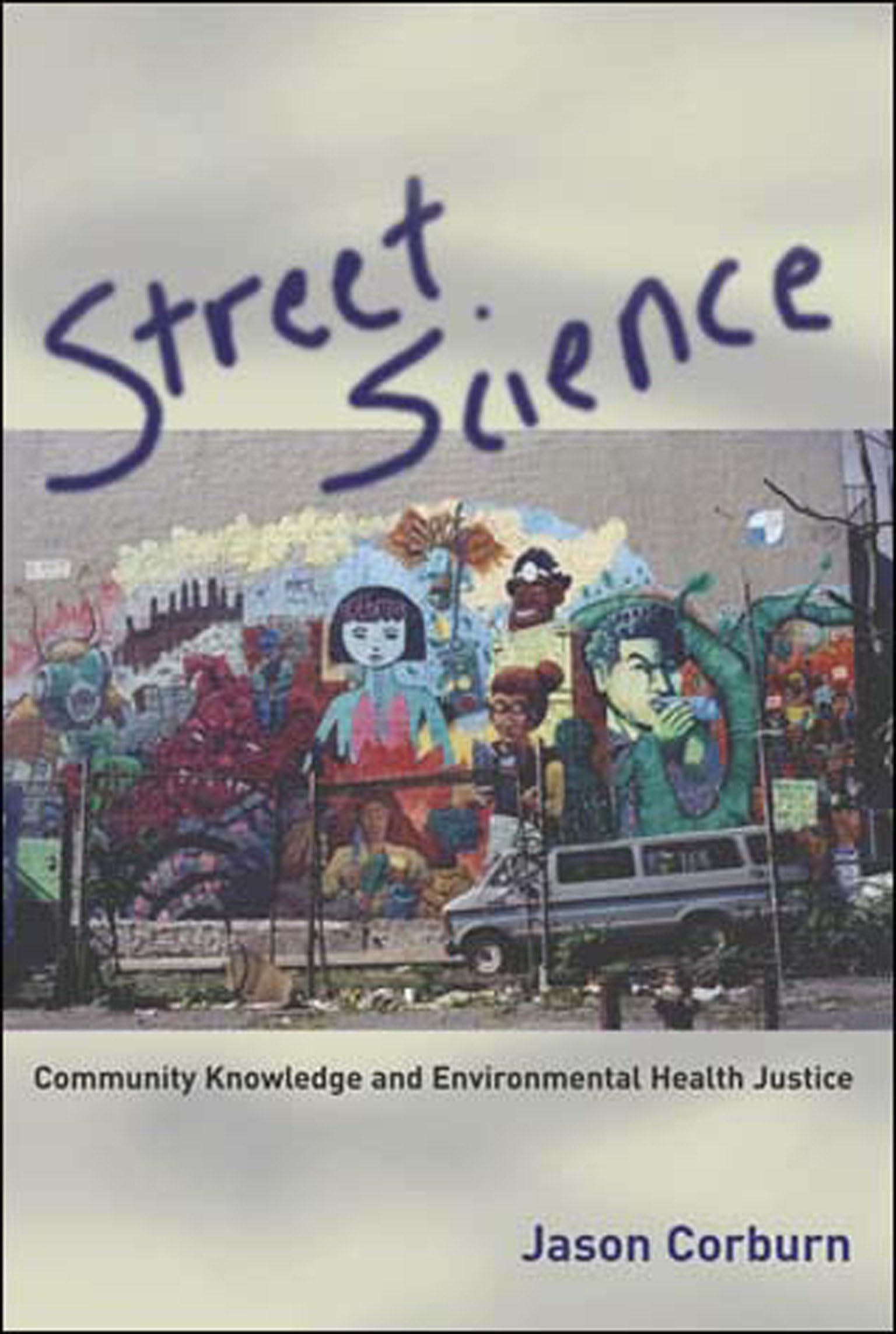 Street Science: Community Knowledge And Environmental Health Justice (Urban And Industrial Environments),New