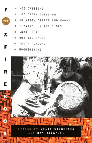 The Foxfire Book: Hog Dressing, Log Cabin Building, Mountain Crafts And Foods, Planting By The Signs, Snake Lore, Hunting Tales,