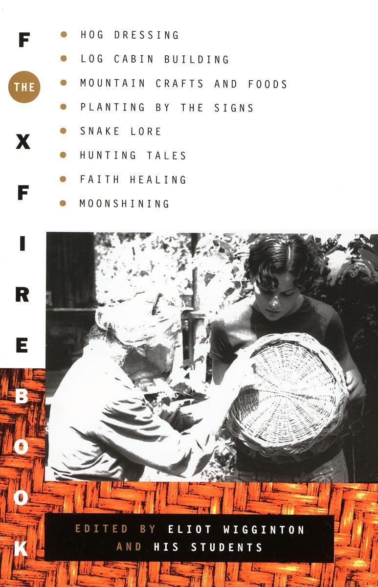 The Foxfire Book: Hog Dressing, Log Cabin Building, Mountain Crafts And Foods, Planting By The Signs, Snake Lore, Hunting Tales,